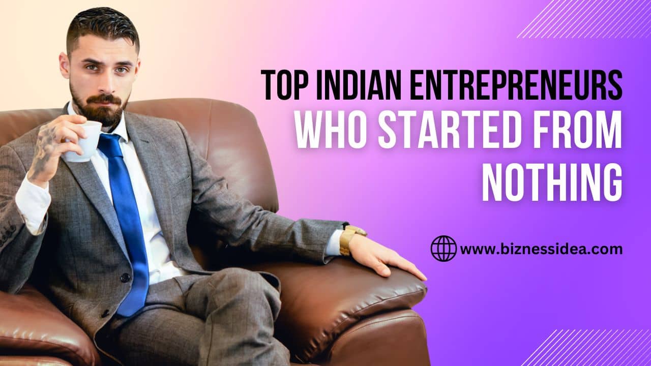 Top 10 Indian Entrepreneurs Who Started from Nothing