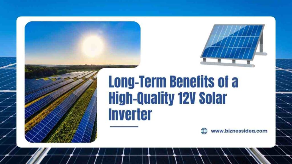 Long-Term Benefits of a 12V Solar Inverter