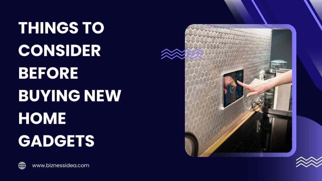 Things to Consider Before Buying New Home Gadgets